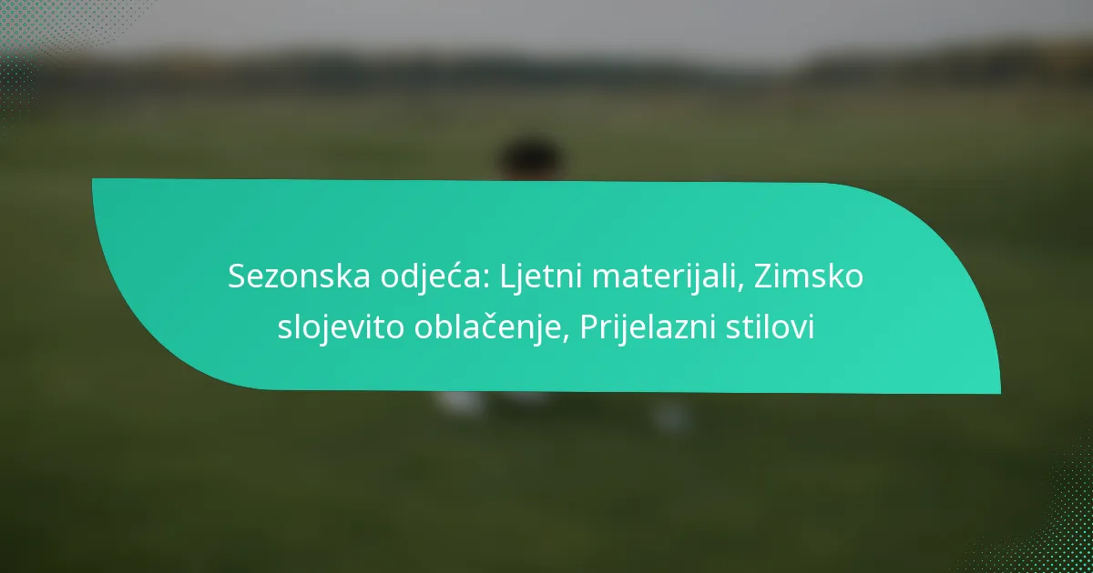Sezonska odjeća: Ljetni materijali, Zimsko slojevito oblačenje, Prijelazni stilovi