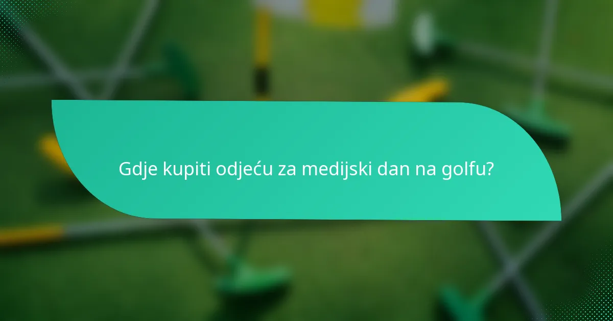 Gdje kupiti odjeću za medijski dan na golfu?