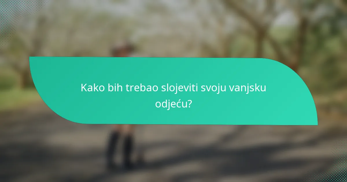 Kako bih trebao slojeviti svoju vanjsku odjeću?