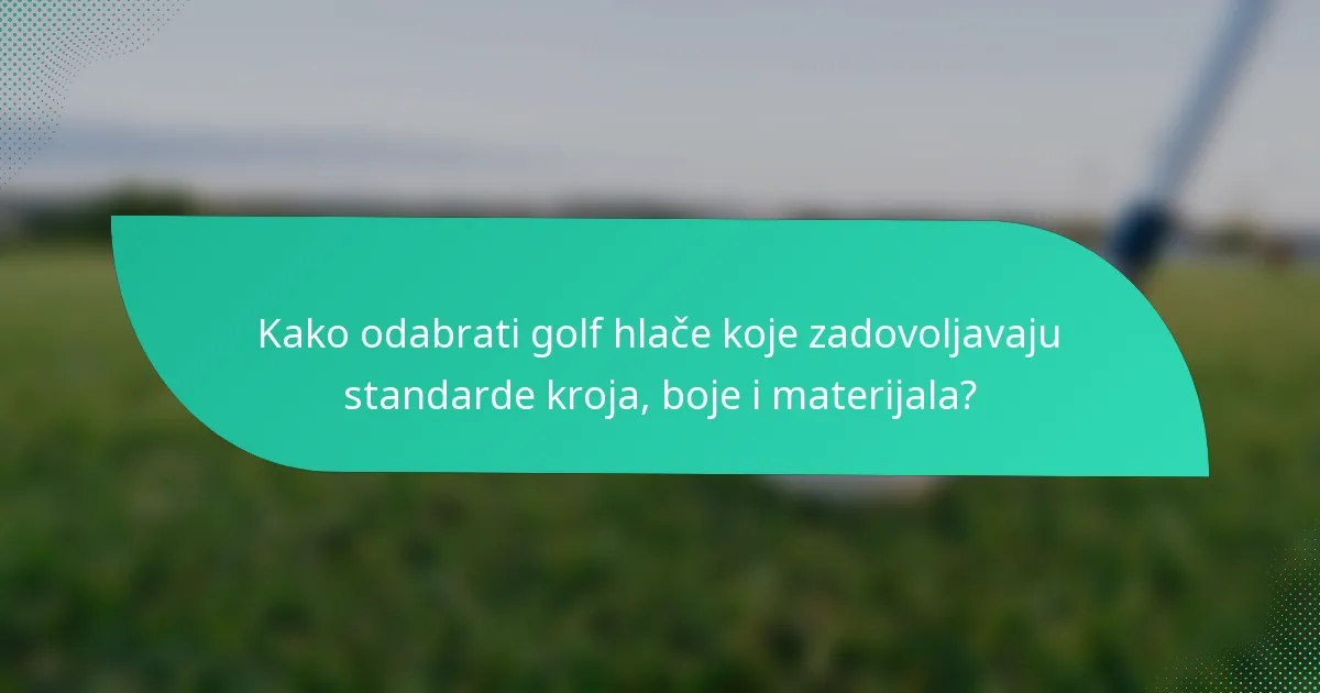Kako odabrati golf hlače koje zadovoljavaju standarde kroja, boje i materijala?
