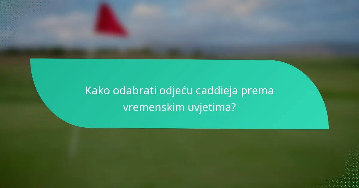 Kako odabrati odjeću caddieja prema vremenskim uvjetima?