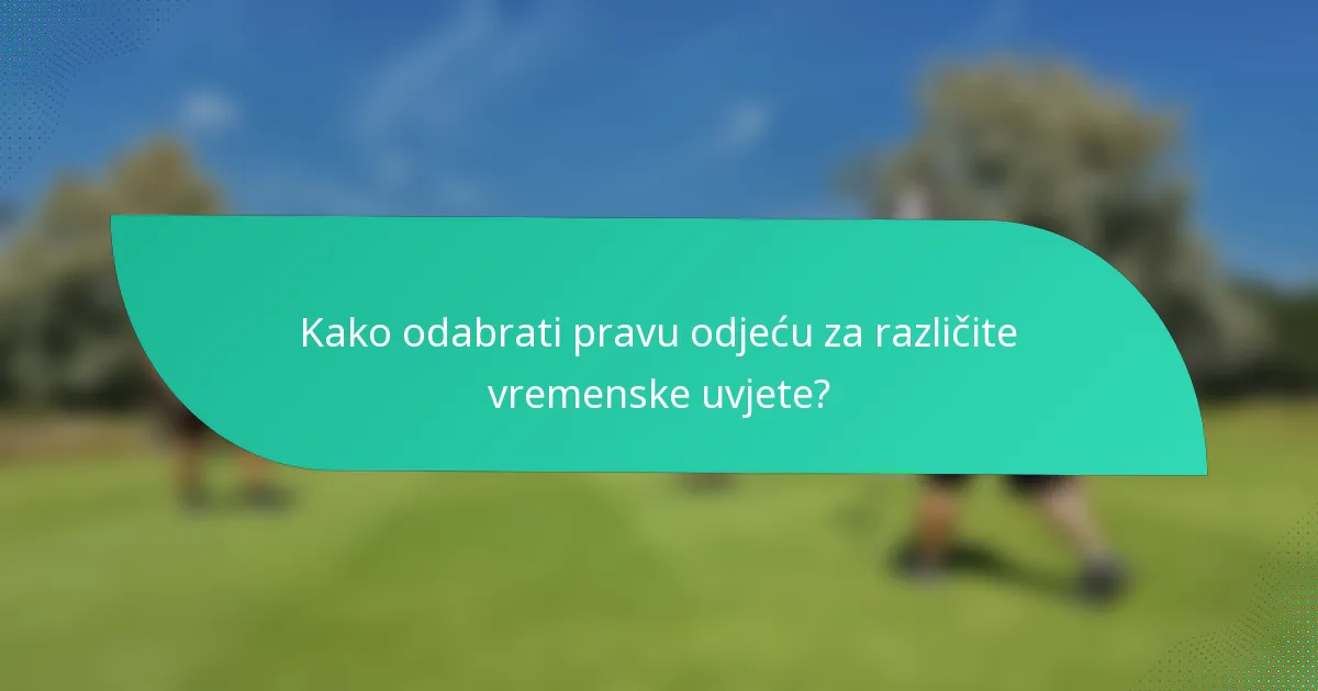 Kako odabrati pravu odjeću za različite vremenske uvjete?