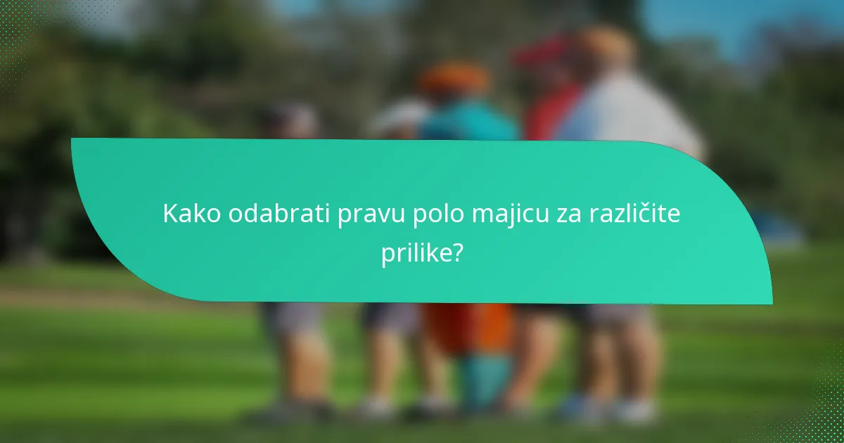 Kako odabrati pravu polo majicu za različite prilike?
