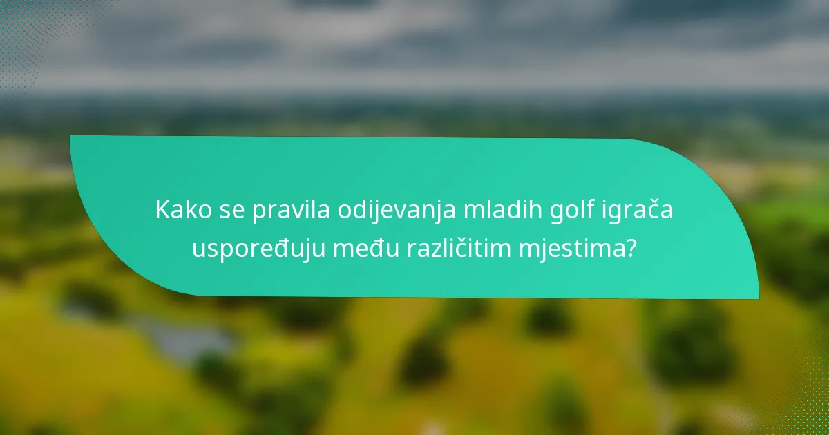 Kako se pravila odijevanja mladih golf igrača uspoređuju među različitim mjestima?