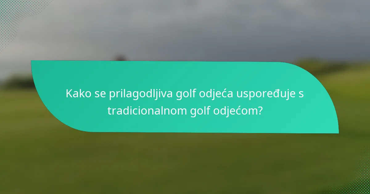 Kako se prilagodljiva golf odjeća uspoređuje s tradicionalnom golf odjećom?