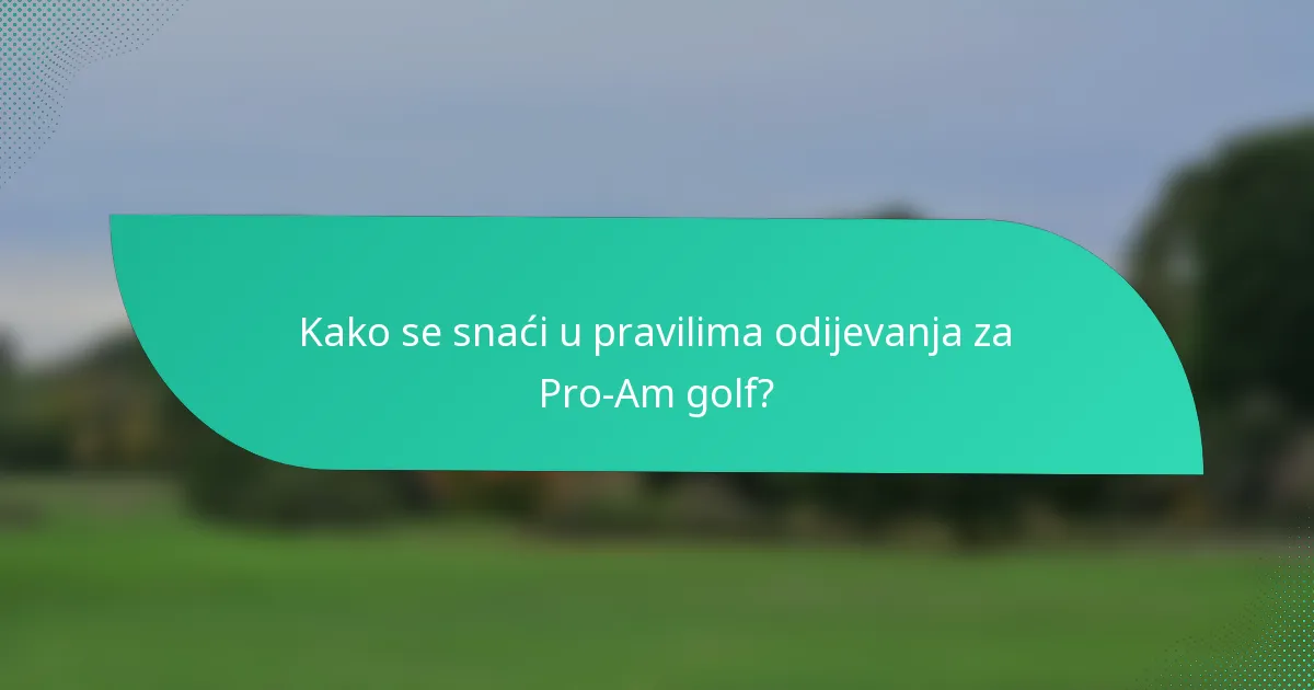 Kako se snaći u pravilima odijevanja za Pro-Am golf?