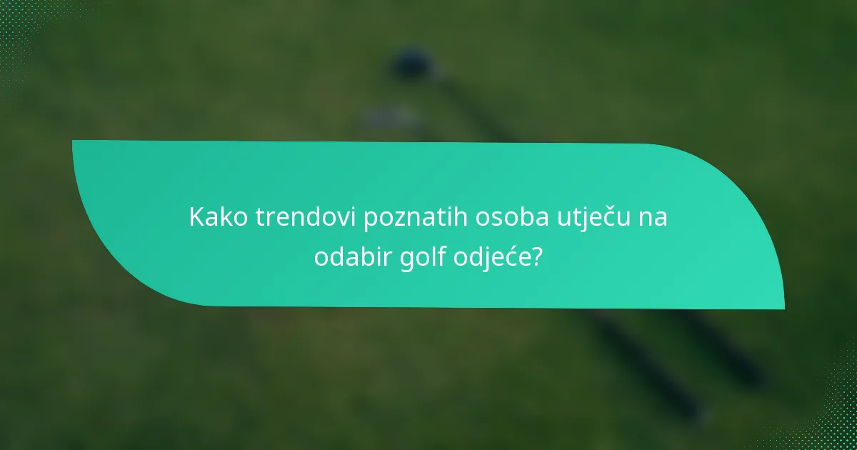 Kako trendovi poznatih osoba utječu na odabir golf odjeće?