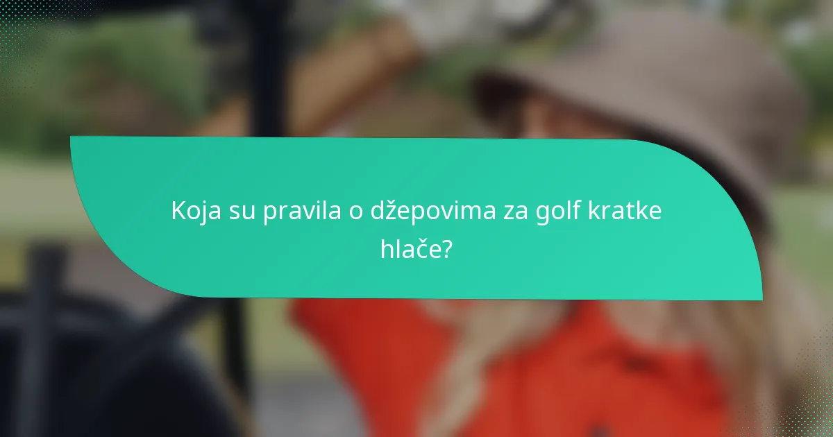 Koja su pravila o džepovima za golf kratke hlače?