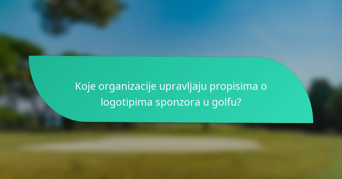 Koje organizacije upravljaju propisima o logotipima sponzora u golfu?