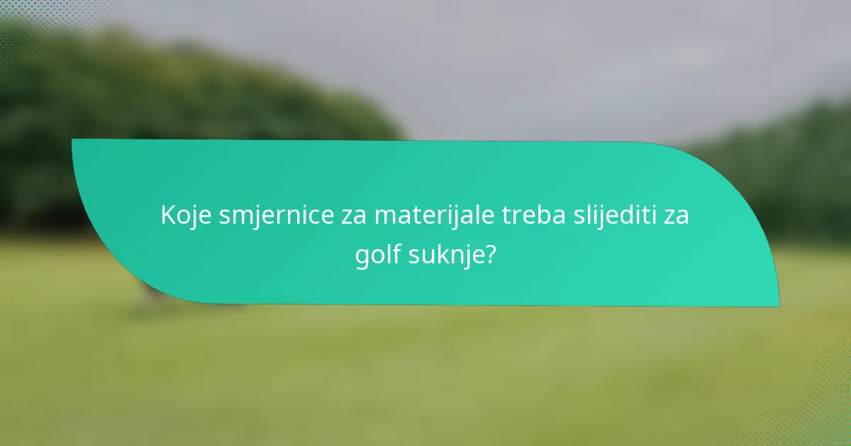 Koje smjernice za materijale treba slijediti za golf suknje?