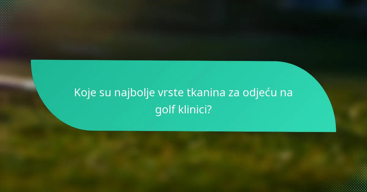 Koje su najbolje vrste tkanina za odjeću na golf klinici?