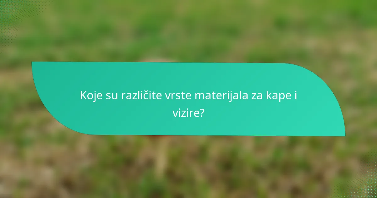 Koje su različite vrste materijala za kape i vizire?