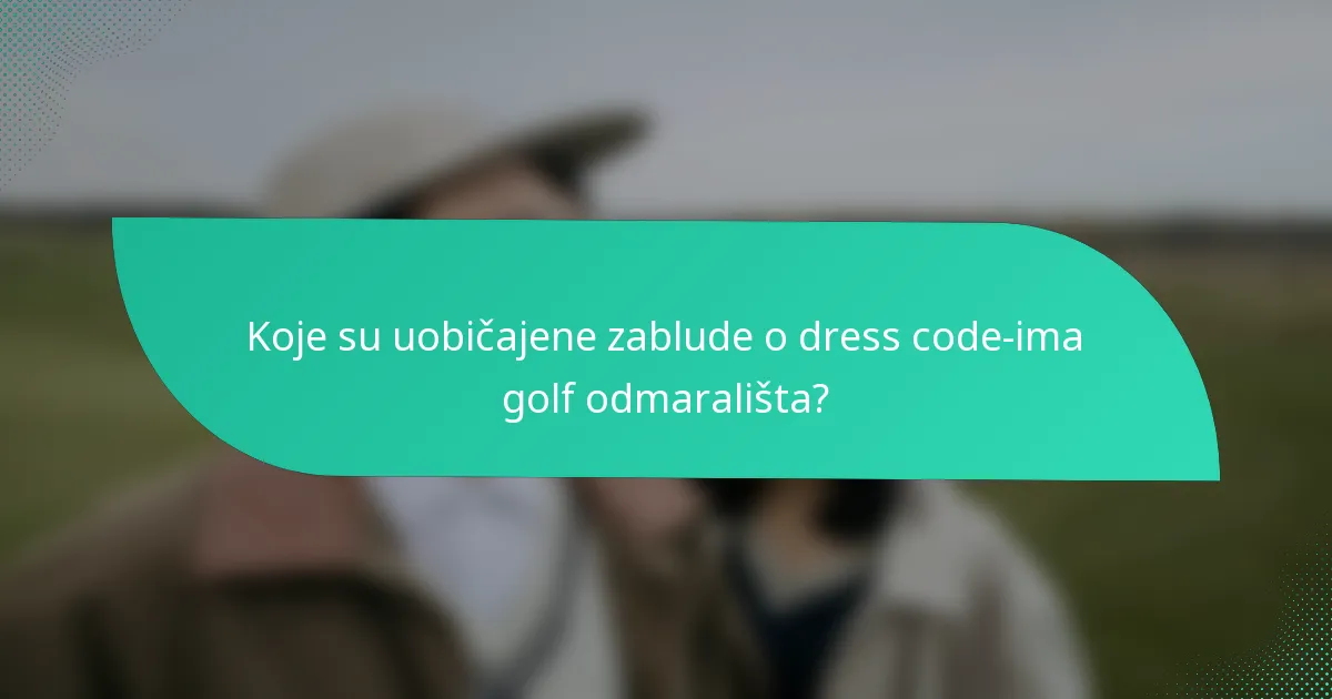 Koje su uobičajene zablude o dress code-ima golf odmarališta?