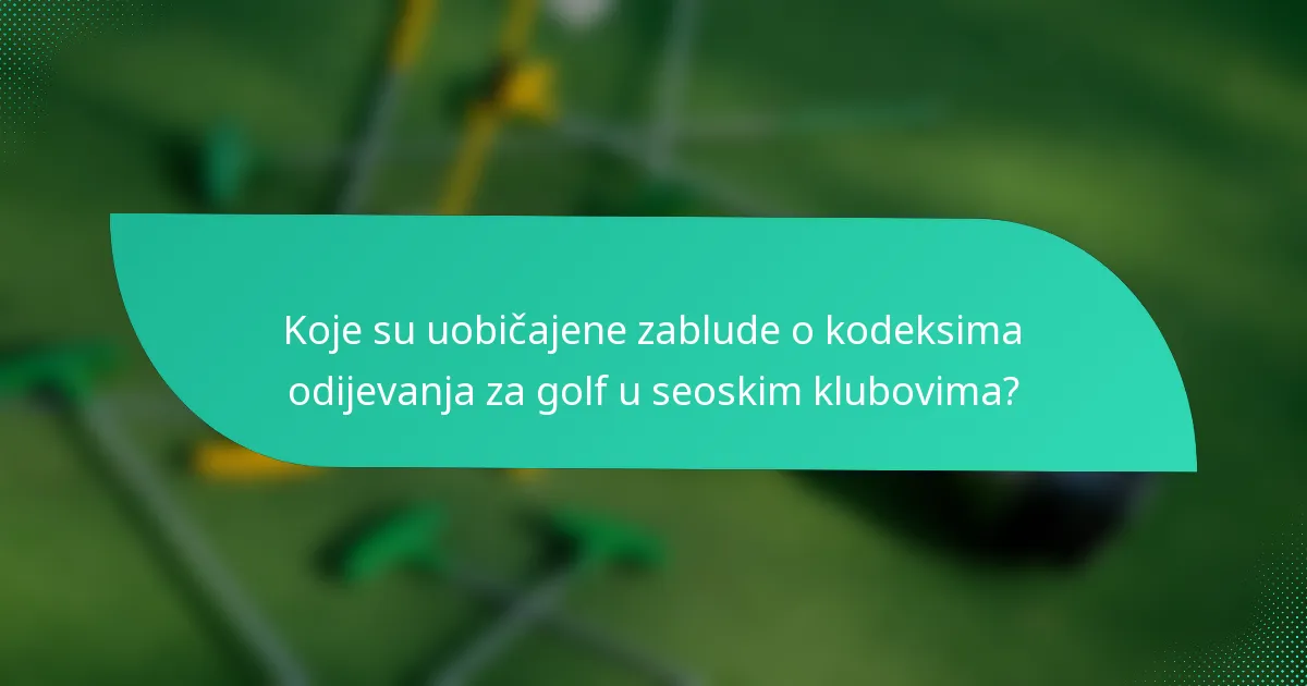 Koje su uobičajene zablude o kodeksima odijevanja za golf u seoskim klubovima?