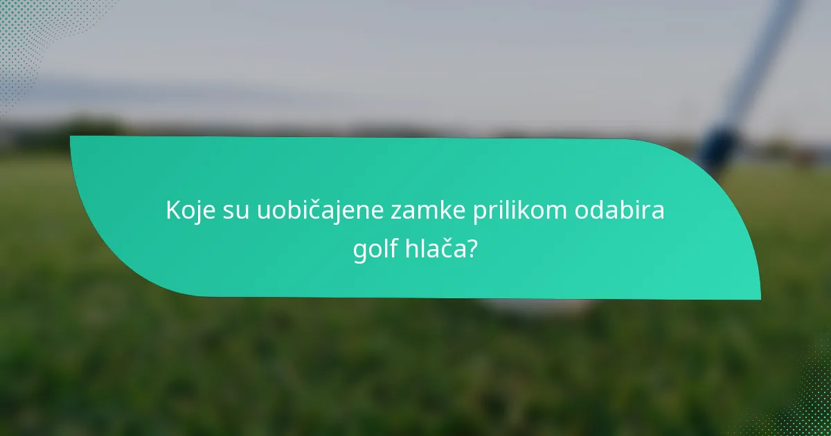 Koje su uobičajene zamke prilikom odabira golf hlača?