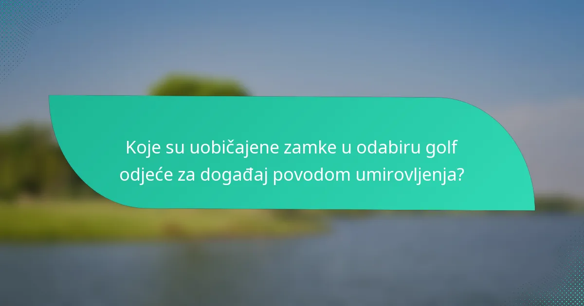 Koje su uobičajene zamke u odabiru golf odjeće za događaj povodom umirovljenja?
